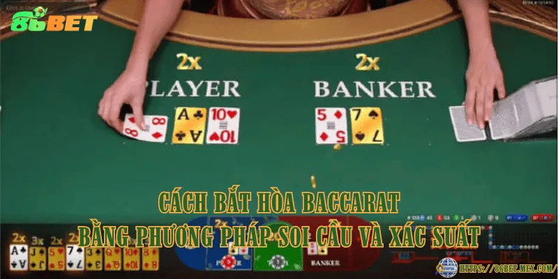 Cách bắt hòa Baccarat bằng phương pháp soi cầu và xác suất