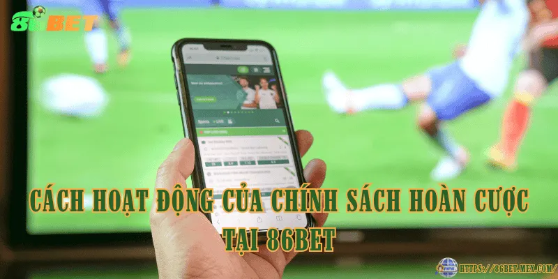 Cách hoạt động của chính sách hoàn cược tại 86BET