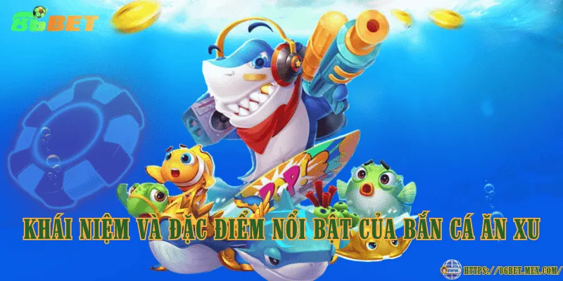 Đặc điểm nổi bật của trò chơi bắn cá ăn xu