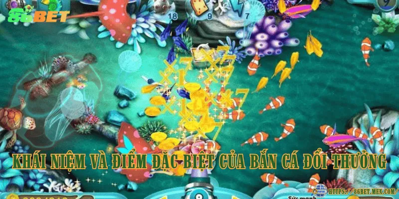 Khái niệm và điểm đặc biệt của bắn cá đổi thưởng