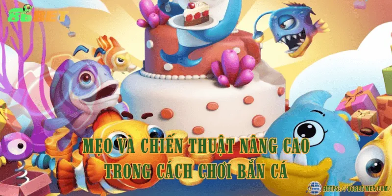 Mẹo và chiến thuật nâng cao trong cách chơi bắn cá