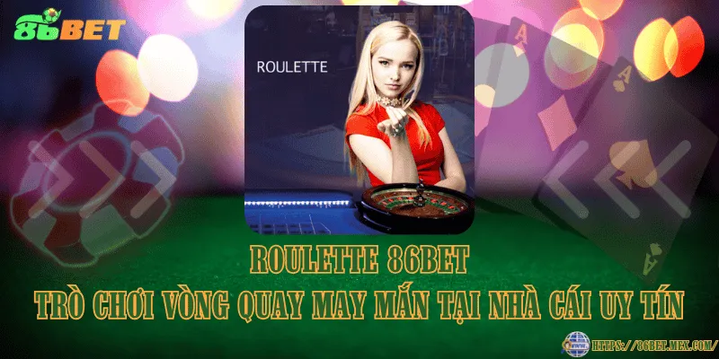 Roulette 86BET – Trò chơi vòng quay may mắn tại nhà cái uy tín