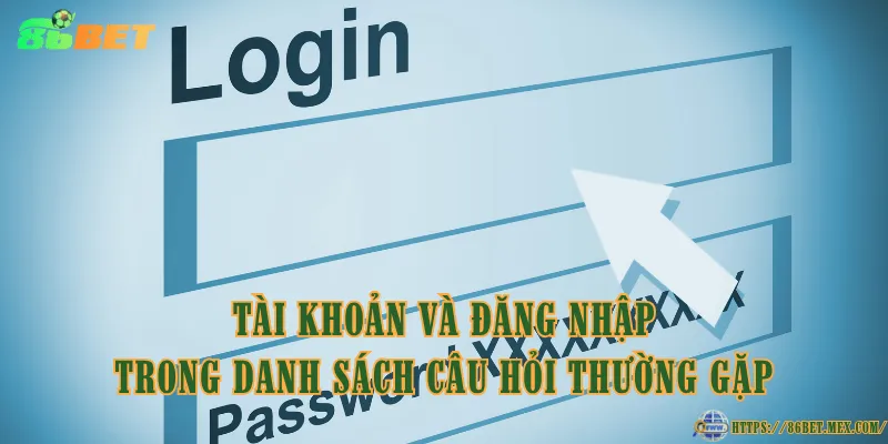 Tài khoản và đăng nhập trong danh sách câu hỏi thường gặp