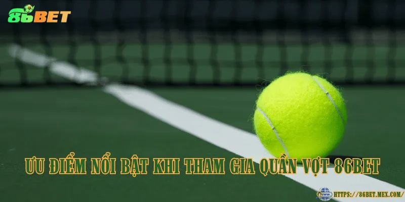 Ưu điểm nổi bật khi tham gia quần vợt 86BET